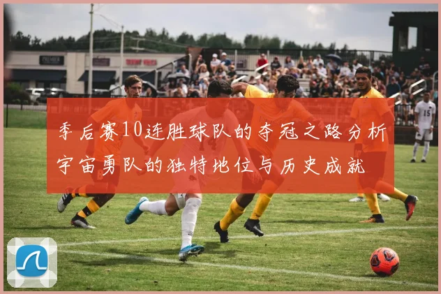 季后赛10连胜球队的夺冠之路分析宇宙勇队的独特地位与历史成就